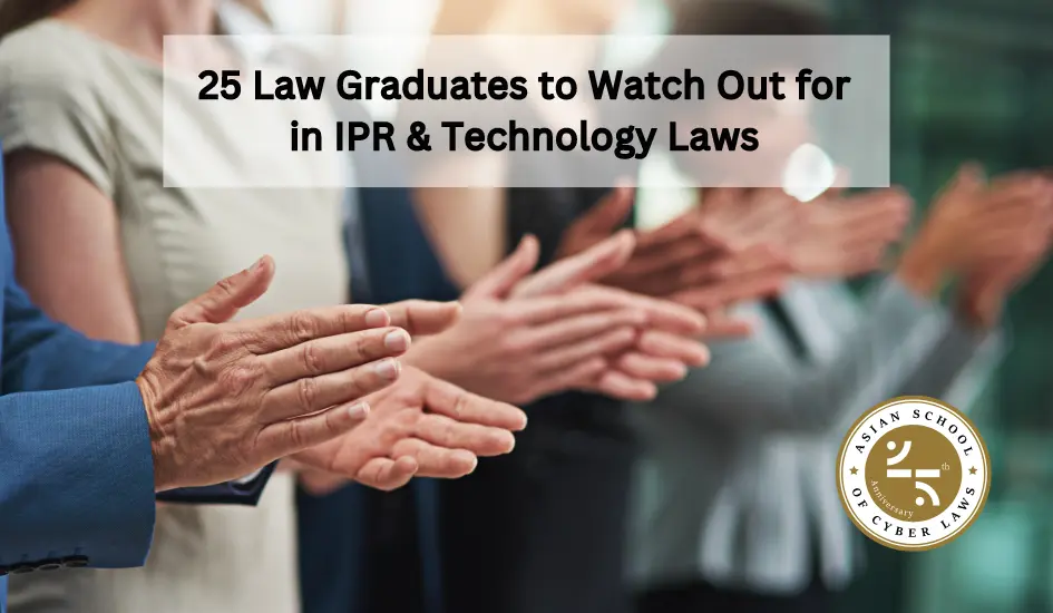 Introducing the “25 Law Graduates to Watch Out for in IPR and Technolo