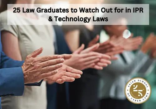 Introducing the “25 Law Graduates to Watch Out for in IPR and Technolo